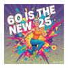 60 Is the New 25 – A Guide to Living Younger, Healthier & More Vibrantly