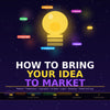 How to Bring Your Idea to Market: Turn Concepts into Profitable Reality